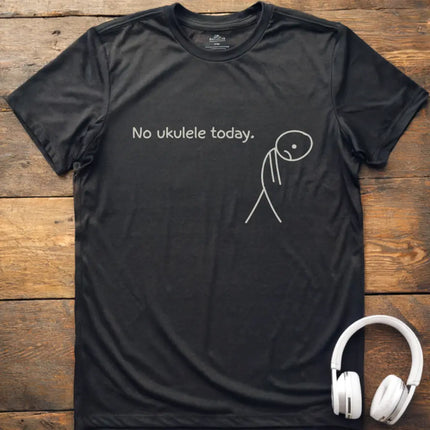 No Ukulele Today T-Shirt