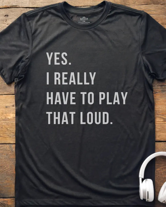 Yes Play Loud T-Shirt