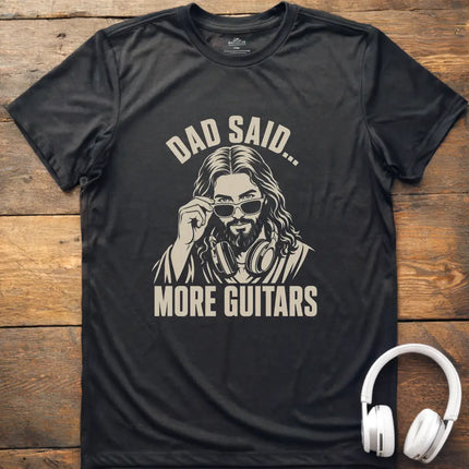 Dad Said More Guitars T-Shirt