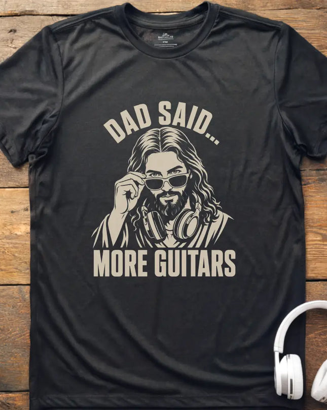 Dad Said More Guitars T-Shirt