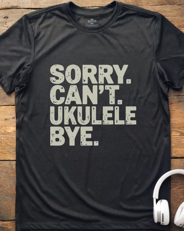 Sorry Can't Ukulele T-Shirt
