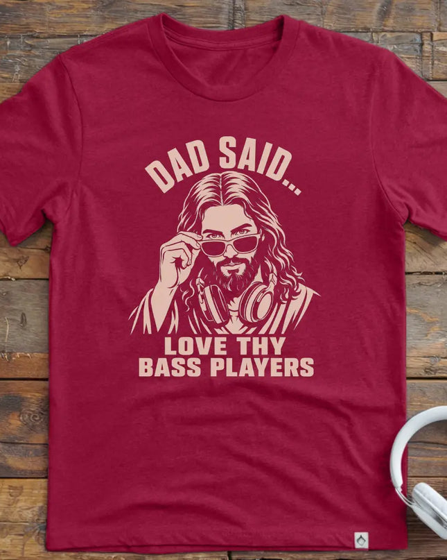 Dad Said Bass Players T-Shirt