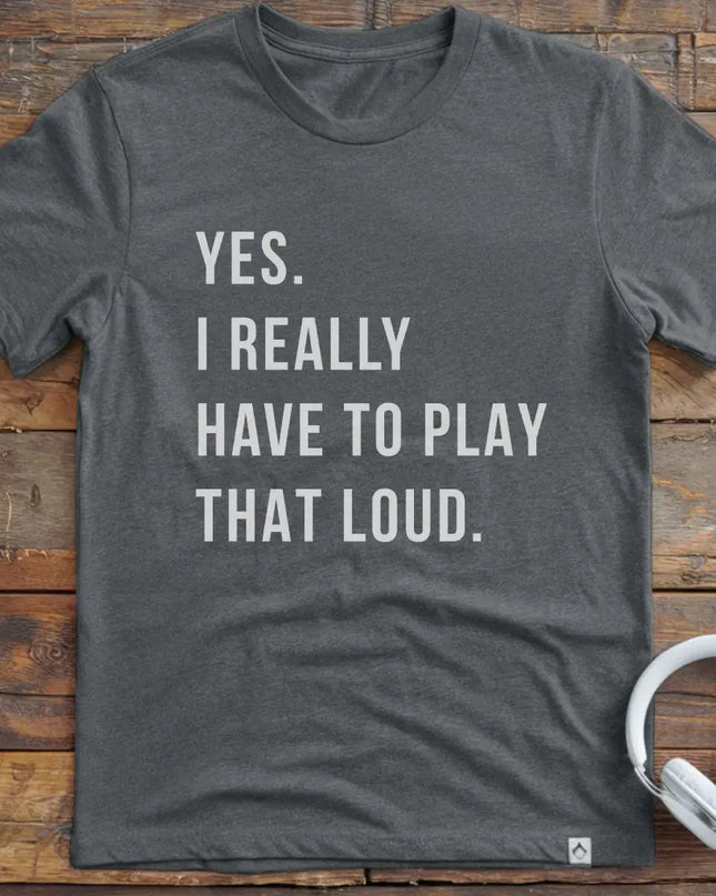 Yes Play Loud T-Shirt
