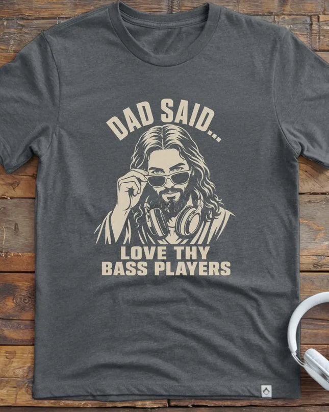 Dad Said Bass Players T-Shirt
