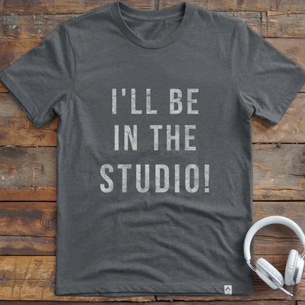 I'll Be In The Studio T-Shirt