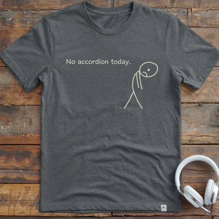 No Accordion Today T-Shirt