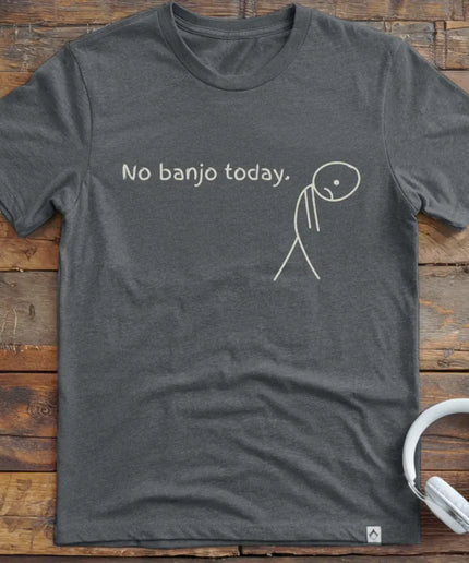 No Banjo Today T-Shirt