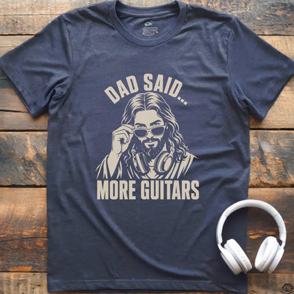 Dad Said More Guitars T-Shirt