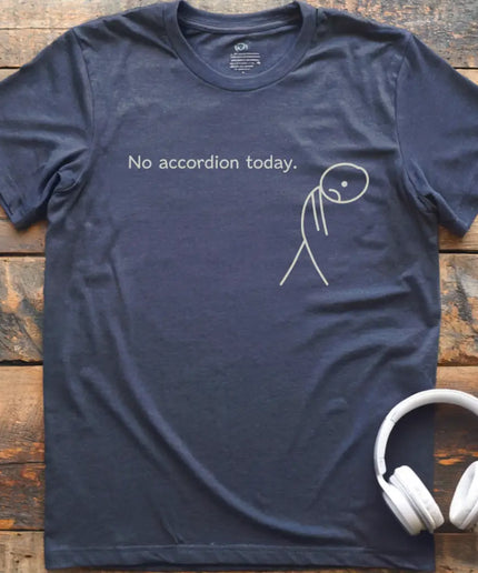 No Accordion Today T-Shirt