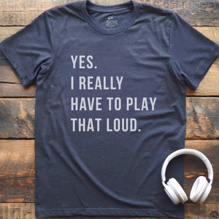 Yes Play Loud T-Shirt