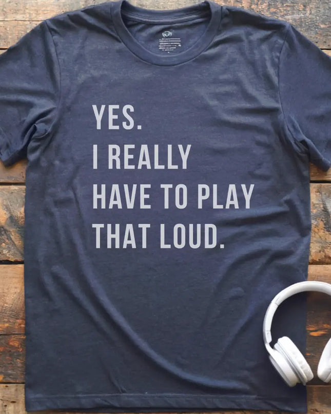 Yes Play Loud T-Shirt