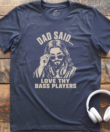 Dad Said Bass Players T-Shirt