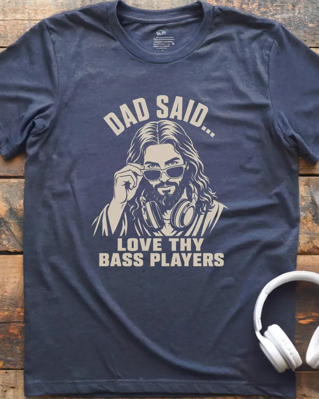 Dad Said Bass Players T-Shirt