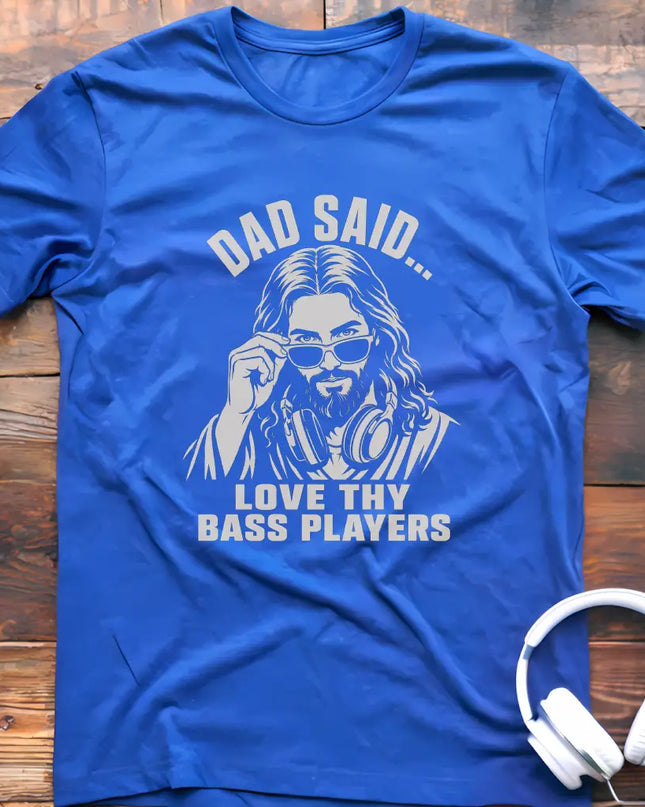 Dad Said Bass Players T-Shirt