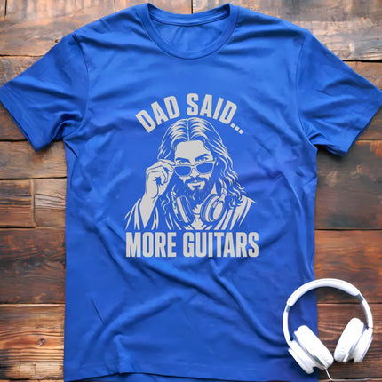Dad Said More Guitars T-Shirt