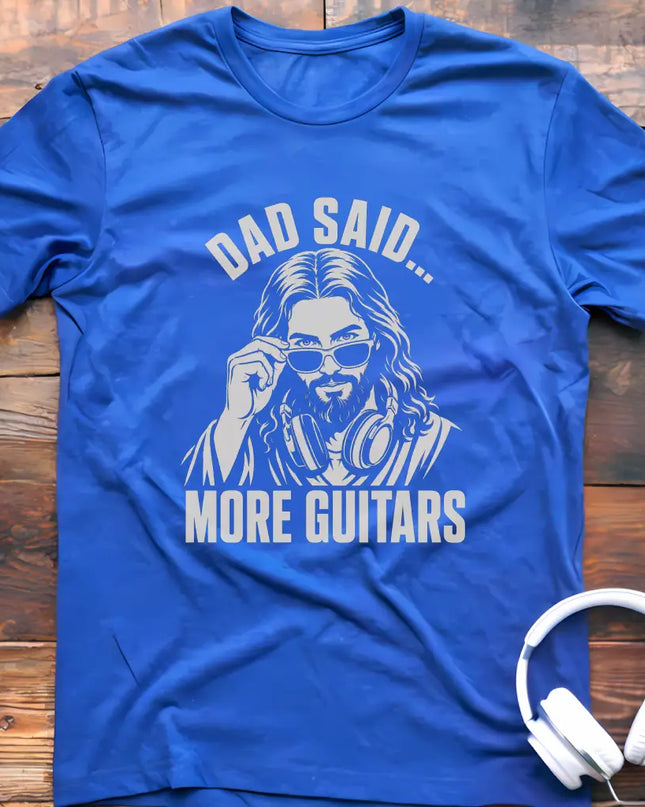 Dad Said More Guitars T-Shirt