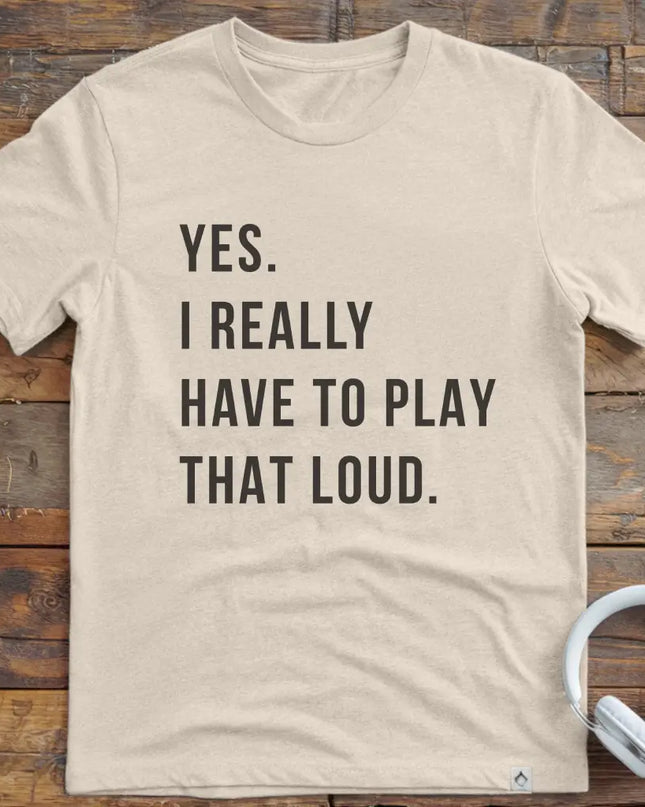 Yes Play Loud T-Shirt